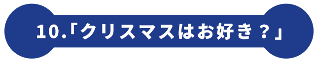 10.「クリスマスはお好き？」